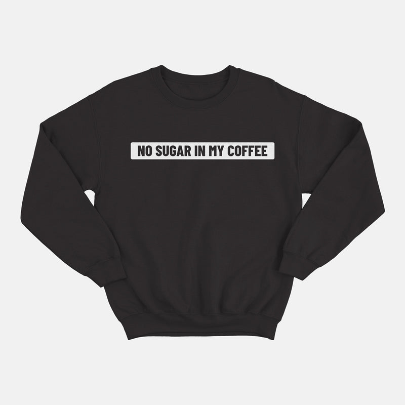 NO SUGAR IN MY COFFEE' SWEATSHIRT
